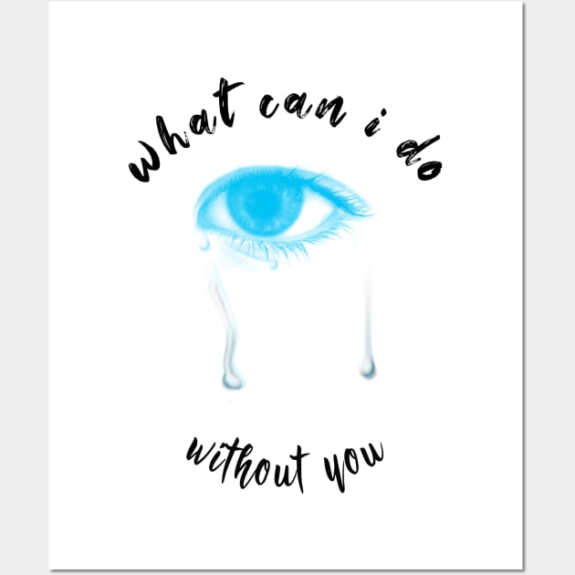 what can i do without you Wall Art by good_life_design